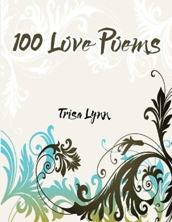 100 Love Poems by Trisa Lynn 9781539683452