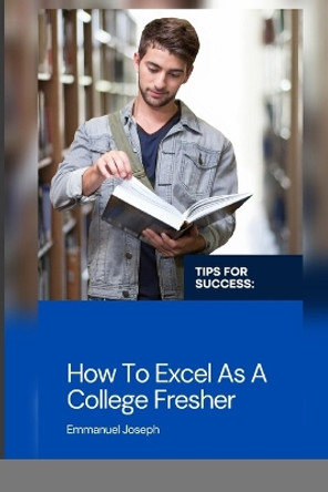 How To Excel As A Collage Fresher by Emmanuel Joseph 9789084907856