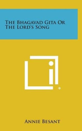 The Bhagavad Gita or the Lord's Song by Annie Wood Besant 9781258924386