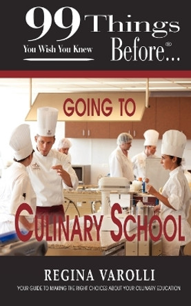 99 Things You Wish You Knew Before Going To Culinary School by Regina Varolli 9781937801076