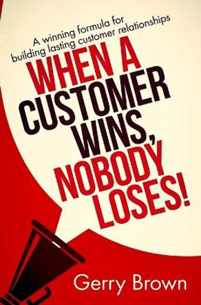 When A Customer Wins, Nobody Loses!: A winning formula for building lasting customer relationships by Satin Publishing 9781985150133