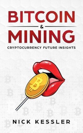 Bitcoin and Mining: Cryptocurrency Future Insights by Nick Kessler 9781980703907