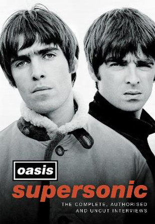 Supersonic: The Complete, Authorised and Unabridged Interviews by Oasis