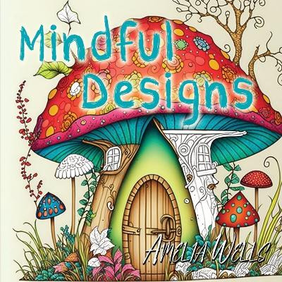 Mindful Designs: A Relaxing Coloring Book For Adults by Amelia Wells 9781946501646