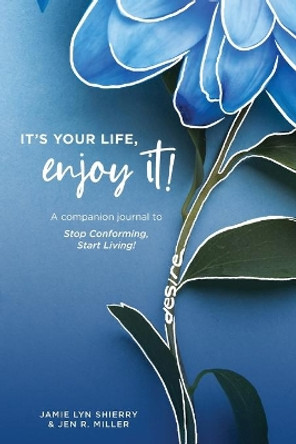 It's Your Life, Enjoy It! Practices and Principles Journal by Jamie Shierry 9781953146014