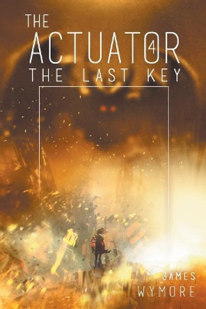 The Actuator 4: The Last Key by James Wymore 9781984223050