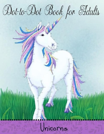 Dot to Dot Book for Adults: Unicorns: Extreme Connect the Dots by Mindful Coloring Books 9781986119207