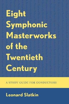 Eight Symphonic Masterworks of the Twentieth Century: A Study Guide for Conductors by Leonard Slatkin 9781538186800