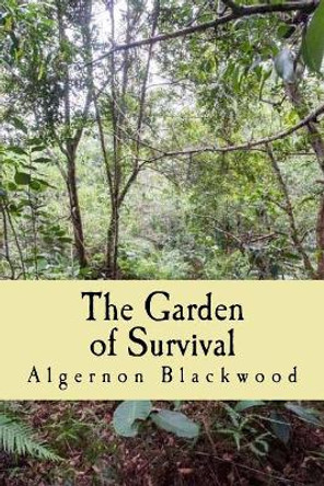 The Garden of Survival by Algernon Blackwood 9781986241908