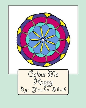 Colour Me Happy: Colour your way into a stress-free zone with symmetrical tiles and flowers. by Yesha Shah 9781986443432