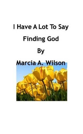 I Have A Lot To Say by Marcia a Wilson 9781320724562