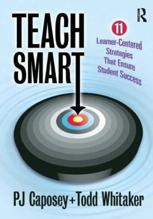 Teach Smart: 11 Learner-Centered Strategies That Ensure Student Success by P. J. Caposey