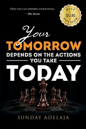 Your tomorrow depends on the actions you take today by Sunday Adelaja 9781986606530