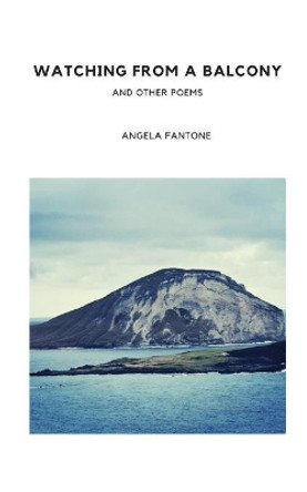 Watching From A Balcony and Other Poems by Angela Fantone 9798713987060