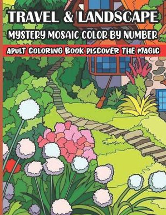 Travel & Landscape Mystery Mosaic Color By Number Adult Coloring Book Discover The Magic: Large Print Mystery Mosaic Color By Number(Adult color by number Coloring Book Discover The Magic) by Sk Books 9798420059630