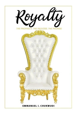 Royalty: The Prophecy. The Process. The Promise. by Emmanuel I Chukwudi 9781948085427