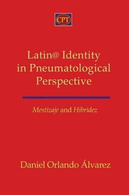 Mestizaje and Hibridez: Latin@ Identity in Pneumatological Perspective by Daniel Orlando Alvarez 9781935931591