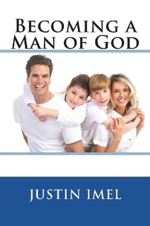 Becoming a Man of God by Dr Justin Imel Sr 9781722163679