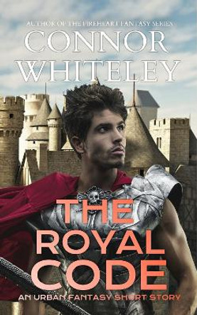 The Royal Code: An Urban Fantasy Short Story by Connor Whiteley 9781915551016
