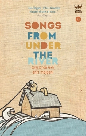 Songs from Under the River: A Collection of Early and New Work by Anis Mojgani 9781938912795