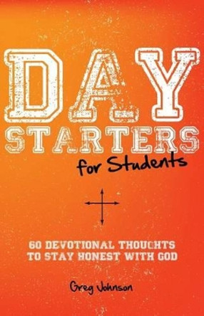 Day Starters for Students: 60 Devotional Thoughts to Stay Honest with God by Greg Johnson 9781941555088