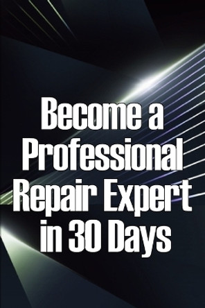 Become a Professional Repair Expert in 30 Days: In 30 Days, Become a Professional Repair Specialist by Michel Natsy 9783986086930