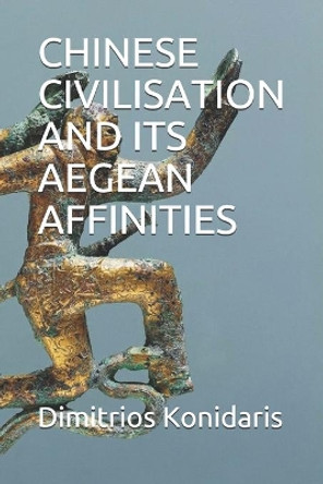 Chinese Civilisation and Its Aegean Affinities by Dimitrios Konidaris 9786188490116