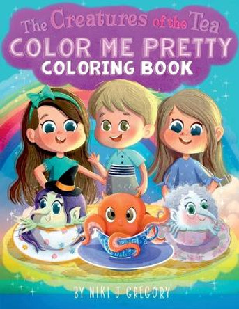 Color Me Pretty: The Creatures of the Tea by Niki J Gregory 9781088167403