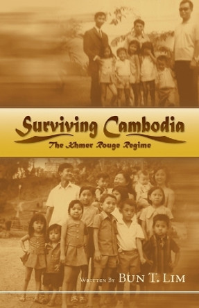 Surviving Cambodia: The Khmer Rouge Regime by Bun T. Lim 9781425112851