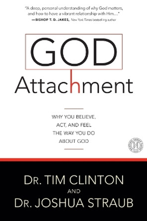 God Attachment: Why You Believe, Act, and Feel the Way You Do About God by Tim Clinton 9781501108136