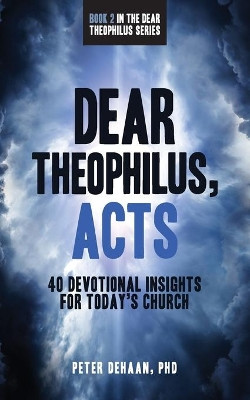 Dear Theophilus, Acts: 40 Devotional Insights for Today's Church by Peter DeHaan 9781948082143