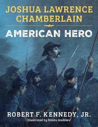 Joshua Lawrence Chamberlain: American Hero by Robert F. Kennedy Jr. 9781510779044