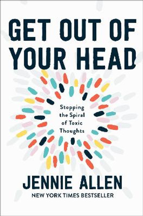 Get Out of your Head: The One Thought that Can Shift Our Chaotic Minds by Jennie Allen