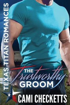 The Trustworthy Groom by Cami Checketts 9781984035479