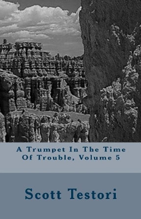 A Trumpet In The Time Of Trouble, Volume 5 by Scott Testori 9781984064547