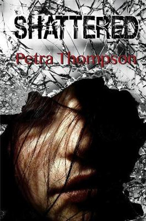 Shattered by Petra Thompson 9781644070062