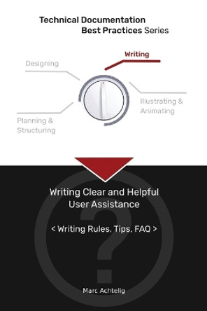 Technical Documentation Best Practices - Writing Clear and Helpful User Assistance: Writing Rules, Tips, FAQ by Marc Achtelig 9783943860146