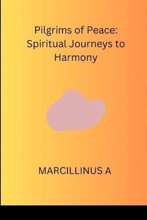 Pilgrims of Peace: Spiritual Journeys to Harmony by Marcillinus O 9787230388665