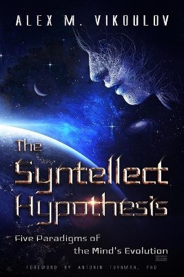 The Syntellect Hypothesis: Five Paradigms of the Mind's Evolution by Antonin Tuynman Phd 9781733426145