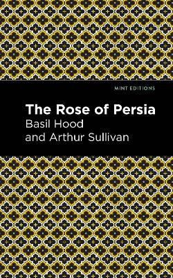 The Rose of Persia by Arthur Sullivan and Basil Hood 9781513281452