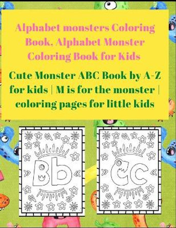 Alphabet Monster Coloring Book for Kids: Cute Monster ABC Book By A-Z For Kids - M is for the monster - Coloring pages for little Kids by Team Design 9798574500415