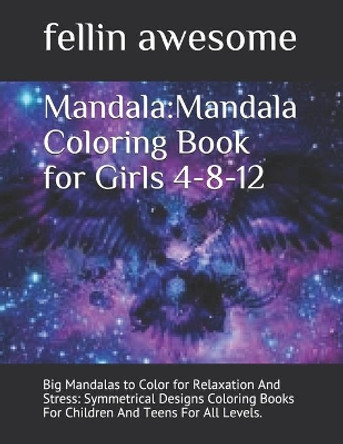 Mandala: Mandala Coloring Book for Girls 4-8-12: Big Mandalas to Color for Relaxation And Stress: Symmetrical Designs Coloring Books For Children And Teens For All Levels. by Fellin Awesome 9798604737866