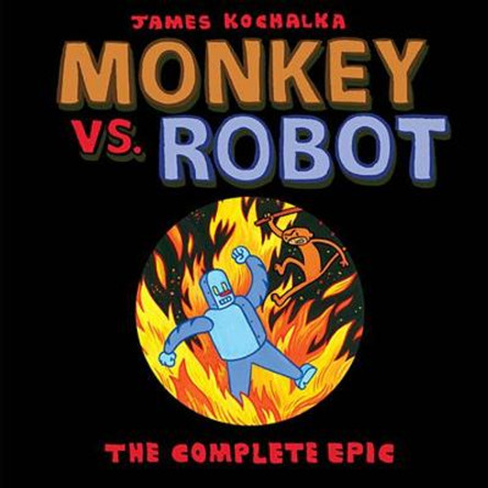 Monkey vs. Robot: The Complete Epic by James Kochalka