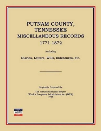 Putnam County, Tennessee, Miscellaneous Records 1771-1872; Including Diaries, Letters, Wills, Indentures, Etc. by Works Progress Administration (Wpa) 9781596410381