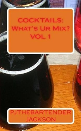 Cocktails: What's Ur Mix by Pjthebartender Jackson 9781495422188