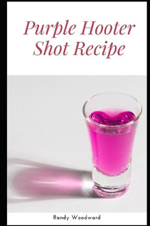 Purple Hooter Shot Recipe by Randy Woodward 9798590051007