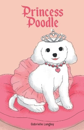 Princess Poodle by Gabrielle Langley 9781647736606