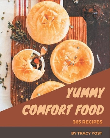 365 Yummy Comfort Food Recipes: Best-ever Yummy Comfort Food Cookbook for Beginners by Tracy Yost 9798576252411