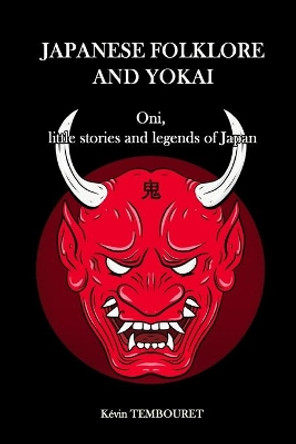 Japanese folklore and Yokai: Oni, little stories and legends of Japan by Kevin Tembouret 9798584311902