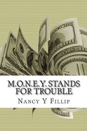 M.O.N.E.Y. Stands for Trouble by Nancy Y Fillip 9781484070116